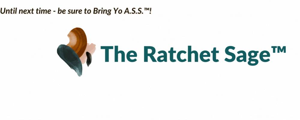 Until next time, be sure to Bring Yo A.S.S.™ - The Ratchet Sage™ | Authenticity Activator | Business Accelerator | Rebel Domino | Philosopher Thinker